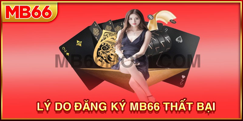 Nguyên nhân dẫn tới việc không thực hiện được thao tác đăng ký mb66