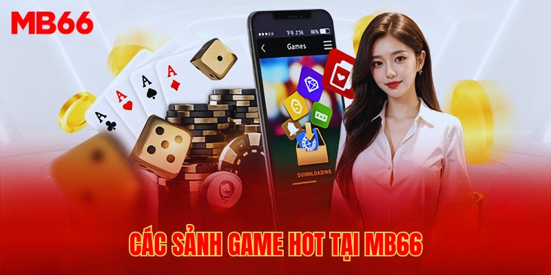 MB66 nổi tiếng bởi sự đa dạng của các sảnh cược