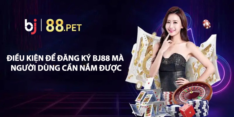 Điều kiện đăng ký BJ88 mới nhất